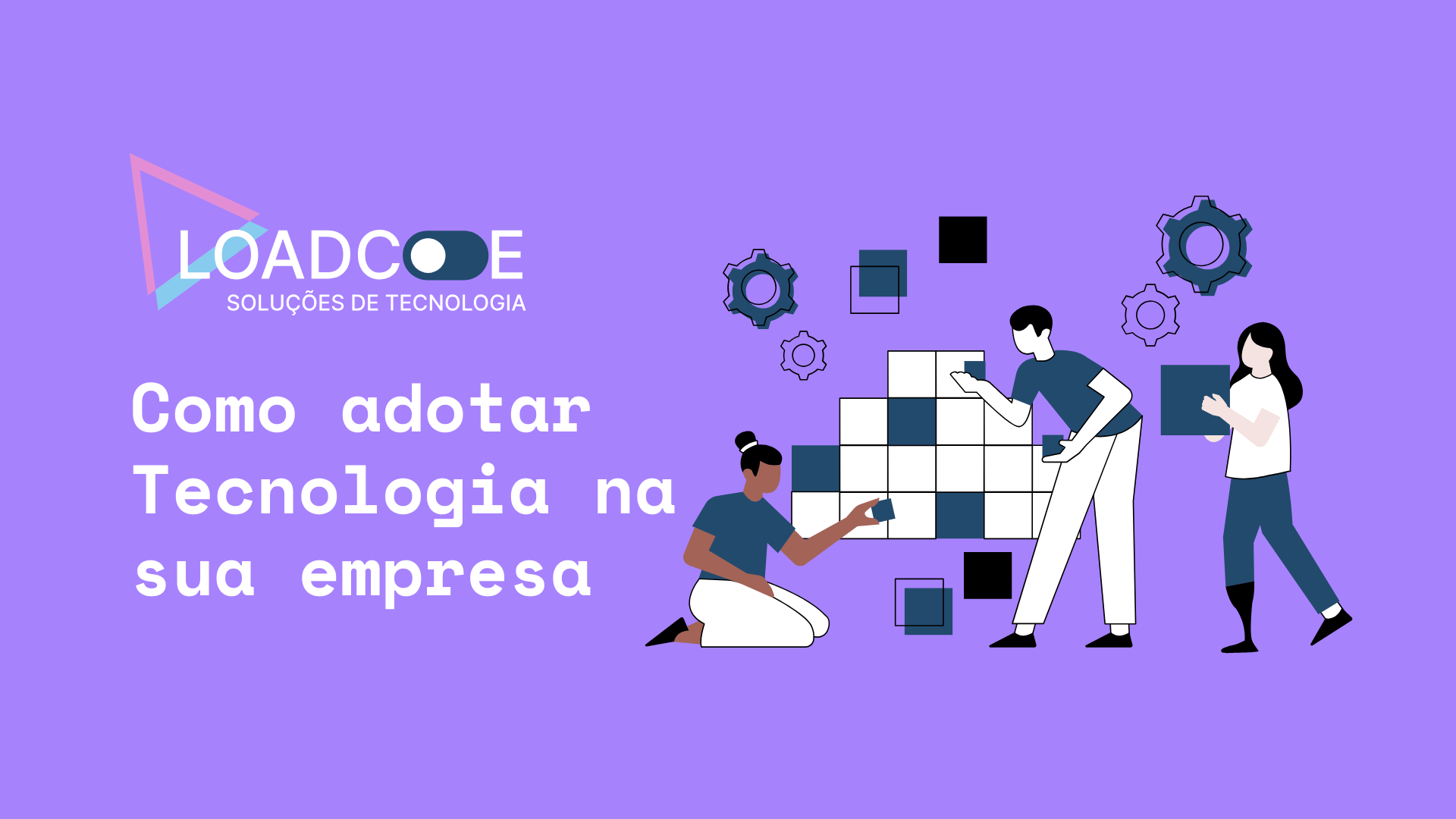 Como adotar tecnologia na sua empresa: Um Guia prático com a Load Code